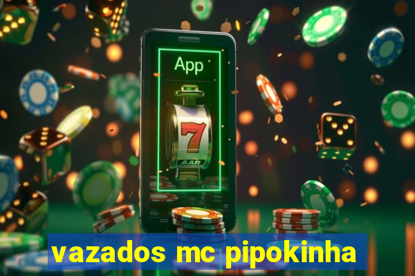 vazados mc pipokinha